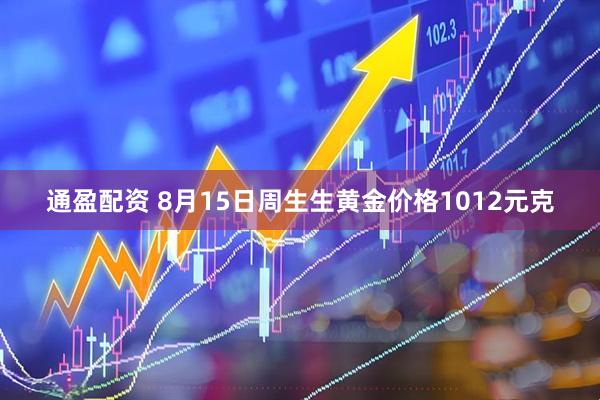 通盈配资 8月15日周生生黄金价格1012元克